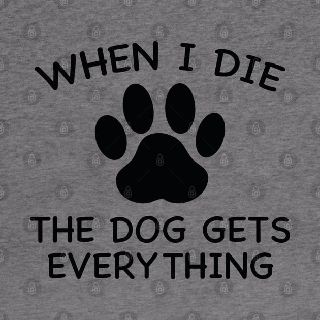 When I Die The Dog Gets Everything by AmazingVision